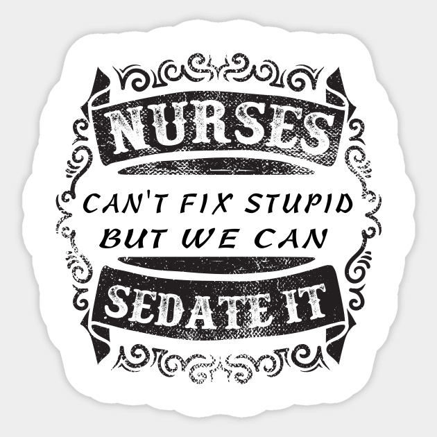 Nurse cannot fix Stupid Sticker by Tee-ps-shirt